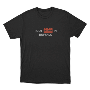I Got Cranked in Buffalo T Shirt Black